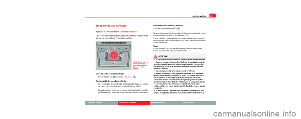 Seat Toledo 2006 Manual de instrucciones (in Spanish) Apertura y cierre115
Seguridad ante todoInstrucciones de ManejoConsejos prácticosDatos Técnicos
Techo corredizo/ deflector*
Apertura o cierre del techo corredizo/ deflector
Con el encendido conecta Seat Toledo 2006 Manual de instrucciones (in Spanish) Apertura y cierre115
Seguridad ante todoInstrucciones de ManejoConsejos prácticosDatos Técnicos
Techo corredizo/ deflector*
Apertura o cierre del techo corredizo/ deflector
Con el encendido conecta
