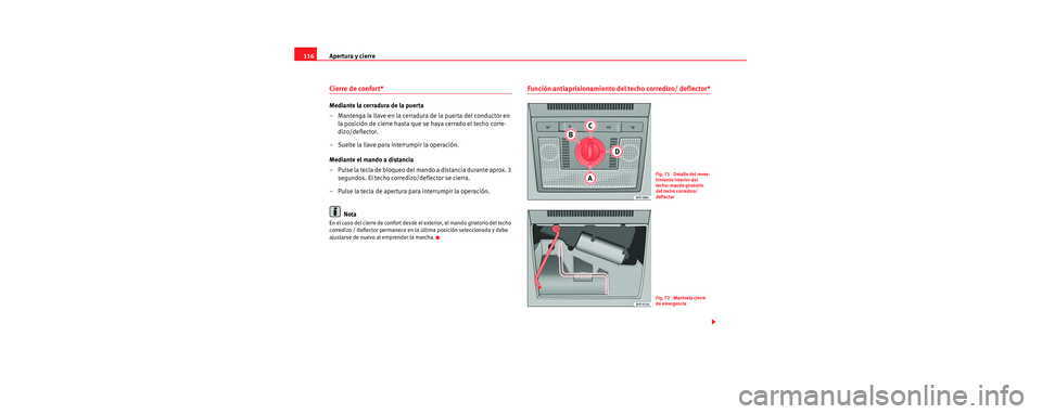 Seat Toledo 2006 Manual de instrucciones (in Spanish) Apertura y cierre
116
Cierre de confort*
Mediante la cerradura de la puerta
– Mantenga la llave en la cerradura de la puerta del conductor en
la posición de cierre hasta que se haya cerrado el te Seat Toledo 2006 Manual de instrucciones (in Spanish) Apertura y cierre
116
Cierre de confort*
Mediante la cerradura de la puerta
– Mantenga la llave en la cerradura de la puerta del conductor en
la posición de cierre hasta que se haya cerrado el te