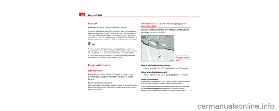 Seat Toledo 2006 Manual de instrucciones (in Spanish) Luces y visibilidad
132
Lavafaros*
El sistema lavafaros sirve para limpiar los faros.
Al conectar el lavaparabrisas también se lavan los faros, siempre y cuando
estén encendidas la luz de cruce o l Seat Toledo 2006 Manual de instrucciones (in Spanish) Luces y visibilidad
132
Lavafaros*
El sistema lavafaros sirve para limpiar los faros.
Al conectar el lavaparabrisas también se lavan los faros, siempre y cuando
estén encendidas la luz de cruce o l
