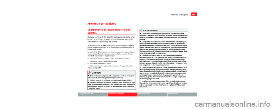 Seat Toledo 2006 Manual de instrucciones (in Spanish) Asientos y portaobjetos135
Seguridad ante todoInstrucciones de ManejoConsejos prácticosDatos Técnicos
Asientos y portaobjetos
La importancia del ajuste correcto de los
asientos
El ajuste correcto Seat Toledo 2006 Manual de instrucciones (in Spanish) Asientos y portaobjetos135
Seguridad ante todoInstrucciones de ManejoConsejos prácticosDatos Técnicos
Asientos y portaobjetos
La importancia del ajuste correcto de los
asientos
El ajuste correcto