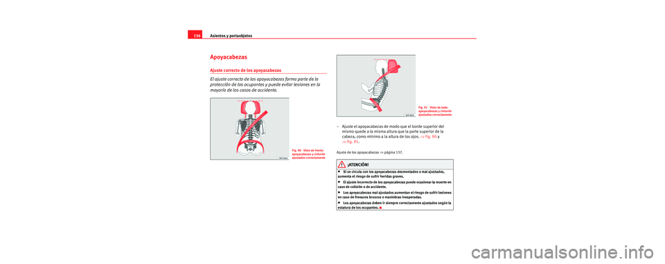 Seat Toledo 2006 Manual de instrucciones (in Spanish) Asientos y portaobjetos
136
Apoyacabezas
Ajuste correcto de los apoyacabezas
El ajuste correcto de los ap oyacabezas forma parte de la
protección de los ocupantes y puede evitar lesiones en la
mayo Seat Toledo 2006 Manual de instrucciones (in Spanish) Asientos y portaobjetos
136
Apoyacabezas
Ajuste correcto de los apoyacabezas
El ajuste correcto de los ap oyacabezas forma parte de la
protección de los ocupantes y puede evitar lesiones en la
mayo