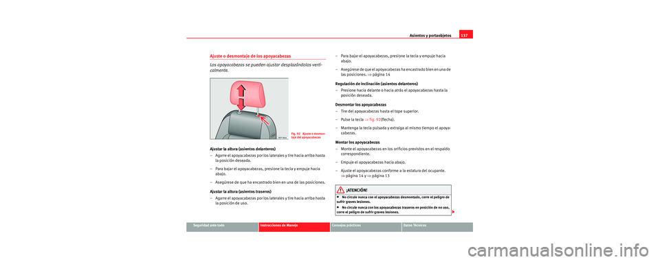 Seat Toledo 2006 Manual de instrucciones (in Spanish) Asientos y portaobjetos137
Seguridad ante todoInstrucciones de ManejoConsejos prácticosDatos Técnicos
Ajuste o desmontaje de los apoyacabezas
Los apoyacabezas se pueden ajustar desplazándolos verti Seat Toledo 2006 Manual de instrucciones (in Spanish) Asientos y portaobjetos137
Seguridad ante todoInstrucciones de ManejoConsejos prácticosDatos Técnicos
Ajuste o desmontaje de los apoyacabezas
Los apoyacabezas se pueden ajustar desplazándolos verti