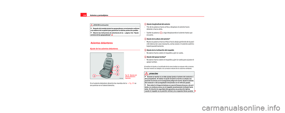 Seat Toledo 2006 Manual de instrucciones (in Spanish) Asientos y portaobjetos
138
•Después del montaje ajuste los apoyacabezas correctamente conforme
a la estatura del ocupante para garantizar la máxima protección posible.
•Observe las indicacion Seat Toledo 2006 Manual de instrucciones (in Spanish) Asientos y portaobjetos
138
•Después del montaje ajuste los apoyacabezas correctamente conforme
a la estatura del ocupante para garantizar la máxima protección posible.
•Observe las indicacion