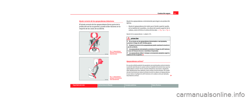 Seat Toledo 2006 Manual de instrucciones (in Spanish) Conducción segura13
Seguridad ante todoInstrucciones de ManejoConsejos prácticosDatos Técnicos
Ajuste correcto de los apoyacabezas delanteros
El ajuste correcto de los apoyacabezas forma parte de l Seat Toledo 2006 Manual de instrucciones (in Spanish) Conducción segura13
Seguridad ante todoInstrucciones de ManejoConsejos prácticosDatos Técnicos
Ajuste correcto de los apoyacabezas delanteros
El ajuste correcto de los apoyacabezas forma parte de l