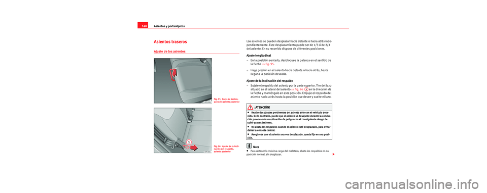Seat Toledo 2006 Manual de instrucciones (in Spanish) Asientos y portaobjetos
140
Asientos traseros
Ajuste de los asientos
Los asientos se pueden desplazar hacia delante o hacia atrás inde-
pendientemente. Este desplazamiento puede ser de 1/3 ó de 2/3 Seat Toledo 2006 Manual de instrucciones (in Spanish) Asientos y portaobjetos
140
Asientos traseros
Ajuste de los asientos
Los asientos se pueden desplazar hacia delante o hacia atrás inde-
pendientemente. Este desplazamiento puede ser de 1/3 ó de 2/3