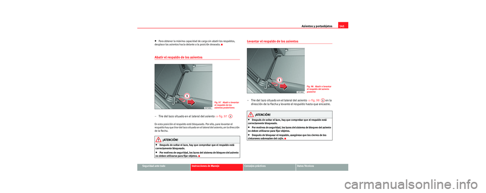 Seat Toledo 2006 Manual de instrucciones (in Spanish) Asientos y portaobjetos141
Seguridad ante todoInstrucciones de ManejoConsejos prácticosDatos Técnicos
•Para obtener la máxima capacidad de carga sin abatir los respaldos,
desplace los asientos h Seat Toledo 2006 Manual de instrucciones (in Spanish) Asientos y portaobjetos141
Seguridad ante todoInstrucciones de ManejoConsejos prácticosDatos Técnicos
•Para obtener la máxima capacidad de carga sin abatir los respaldos,
desplace los asientos h