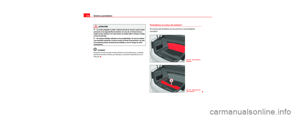 Seat Toledo 2006 Manual de instrucciones (in Spanish) Asientos y portaobjetos
144
¡ATENCIÓN!
•La mesita plegable no debe ir abierta durante la marcha cuando viajen
personas en la segunda fila de asientos. En caso de un frenazo brusco,
podría causa Seat Toledo 2006 Manual de instrucciones (in Spanish) Asientos y portaobjetos
144
¡ATENCIÓN!
•La mesita plegable no debe ir abierta durante la marcha cuando viajen
personas en la segunda fila de asientos. En caso de un frenazo brusco,
podría causa