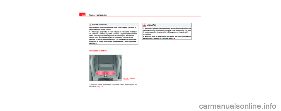 Seat Toledo 2006 Manual de instrucciones (in Spanish) Asientos y portaobjetos
146
sería imposible frenar, embragar o acelerar correctamente, corriendo el
peligro de provocar un accidente.
•Procure que las prendas de vestir colgadas no reduzcan la vis Seat Toledo 2006 Manual de instrucciones (in Spanish) Asientos y portaobjetos
146
sería imposible frenar, embragar o acelerar correctamente, corriendo el
peligro de provocar un accidente.
•Procure que las prendas de vestir colgadas no reduzcan la vis