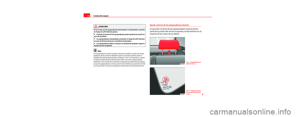 Seat Toledo 2006 Manual de instrucciones (in Spanish) Conducción segura
14
¡ATENCIÓN!
Si se circula con los apoyacabezas desmontados o mal ajustados, aumenta
el riesgo de sufrir lesiones graves.
•El ajuste incorrecto de los apoyacabezas puede ocasi Seat Toledo 2006 Manual de instrucciones (in Spanish) Conducción segura
14
¡ATENCIÓN!
Si se circula con los apoyacabezas desmontados o mal ajustados, aumenta
el riesgo de sufrir lesiones graves.
•El ajuste incorrecto de los apoyacabezas puede ocasi