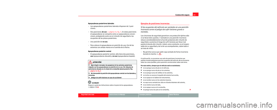 Seat Toledo 2006 Manual de instrucciones (in Spanish) Conducción segura15
Seguridad ante todoInstrucciones de ManejoConsejos prácticosDatos Técnicos
Apoyacabezas posteriores laterales
– Los apoyacabezas posteriores laterales disponen de 3 posi-
cion Seat Toledo 2006 Manual de instrucciones (in Spanish) Conducción segura15
Seguridad ante todoInstrucciones de ManejoConsejos prácticosDatos Técnicos
Apoyacabezas posteriores laterales
– Los apoyacabezas posteriores laterales disponen de 3 posi-
cion