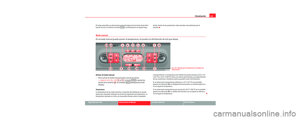 Seat Toledo 2006 Manual de instrucciones (in Spanish) Climatización165
Seguridad ante todoInstrucciones de ManejoConsejos prácticosDatos Técnicos
El modo automático se desconecta pulsando alguno de las teclas de la distri-
bución de aire, la turbina Seat Toledo 2006 Manual de instrucciones (in Spanish) Climatización165
Seguridad ante todoInstrucciones de ManejoConsejos prácticosDatos Técnicos
El modo automático se desconecta pulsando alguno de las teclas de la distri-
bución de aire, la turbina