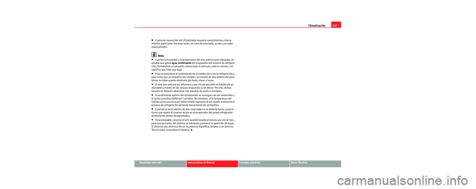 Seat Toledo 2006 Manual de instrucciones (in Spanish) Climatización167
Seguridad ante todoInstrucciones de ManejoConsejos prácticosDatos Técnicos
•Cualquier reparación del climatizado r requiere conocimientos y herra-
mientas especiales. Por esta r Seat Toledo 2006 Manual de instrucciones (in Spanish) Climatización167
Seguridad ante todoInstrucciones de ManejoConsejos prácticosDatos Técnicos
•Cualquier reparación del climatizado r requiere conocimientos y herra-
mientas especiales. Por esta r