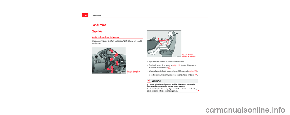 Seat Toledo 2006 Manual de instrucciones (in Spanish) Conducción
168
Conducción
Dirección
Ajuste de la posición del volante
Se pueden regular la altura y longitud del volante sin escalo-
namientos.
– Ajuste correctamente el asiento del conductor. Seat Toledo 2006 Manual de instrucciones (in Spanish) Conducción
168
Conducción
Dirección
Ajuste de la posición del volante
Se pueden regular la altura y longitud del volante sin escalo-
namientos.
– Ajuste correctamente el asiento del conductor.