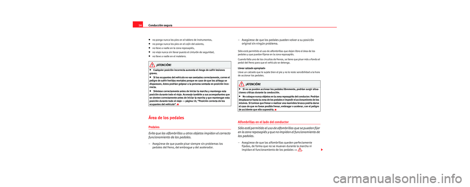 Seat Toledo 2006 Manual de instrucciones (in Spanish) Conducción segura
16
•no ponga nunca los pies en el tablero de instrumentos,
•no ponga nunca los pies en el cojín del asiento,
•no lleve a nadie en la zona reposapiés,
•no viaje nunca sin l Seat Toledo 2006 Manual de instrucciones (in Spanish) Conducción segura
16
•no ponga nunca los pies en el tablero de instrumentos,
•no ponga nunca los pies en el cojín del asiento,
•no lleve a nadie en la zona reposapiés,
•no viaje nunca sin l