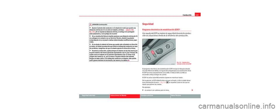 Seat Toledo 2006 Manual de instrucciones (in Spanish) Conducción169
Seguridad ante todoInstrucciones de ManejoConsejos prácticosDatos Técnicos
•Ajuste el asiento del conductor o el volante de modo que quede una
distancia mínima de 25 cm entre el Seat Toledo 2006 Manual de instrucciones (in Spanish) Conducción169
Seguridad ante todoInstrucciones de ManejoConsejos prácticosDatos Técnicos
•Ajuste el asiento del conductor o el volante de modo que quede una
distancia mínima de 25 cm entre el