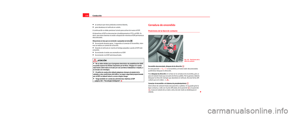 Seat Toledo 2006 Manual de instrucciones (in Spanish) Conducción
170
•al conducir por nieve profunda o terreno blando,
•para desatascar el vehículo en vaivén.
A continuación se debe presionar la tecla para activar de nuevo el ESP.
Al desactivar e Seat Toledo 2006 Manual de instrucciones (in Spanish) Conducción
170
•al conducir por nieve profunda o terreno blando,
•para desatascar el vehículo en vaivén.
A continuación se debe presionar la tecla para activar de nuevo el ESP.
Al desactivar e