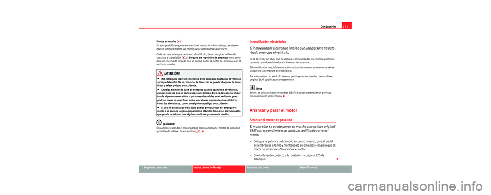 Seat Toledo 2006 Manual de instrucciones (in Spanish) Conducción171
Seguridad ante todoInstrucciones de ManejoConsejos prácticosDatos Técnicos
Puesta en marcha
En esta posición se pone en marcha el motor. Al mismo tiempo se desco-
nectan temporalmen Seat Toledo 2006 Manual de instrucciones (in Spanish) Conducción171
Seguridad ante todoInstrucciones de ManejoConsejos prácticosDatos Técnicos
Puesta en marcha
En esta posición se pone en marcha el motor. Al mismo tiempo se desco-
nectan temporalmen
