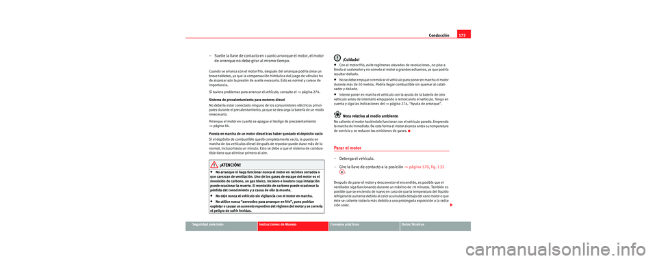 Seat Toledo 2006 Manual de instrucciones (in Spanish) Conducción173
Seguridad ante todoInstrucciones de ManejoConsejos prácticosDatos Técnicos
– Suelte la llave de contacto en cuanto arranque el motor, el motor
de arranque no debe girar al mismo ti Seat Toledo 2006 Manual de instrucciones (in Spanish) Conducción173
Seguridad ante todoInstrucciones de ManejoConsejos prácticosDatos Técnicos
– Suelte la llave de contacto en cuanto arranque el motor, el motor
de arranque no debe girar al mismo ti