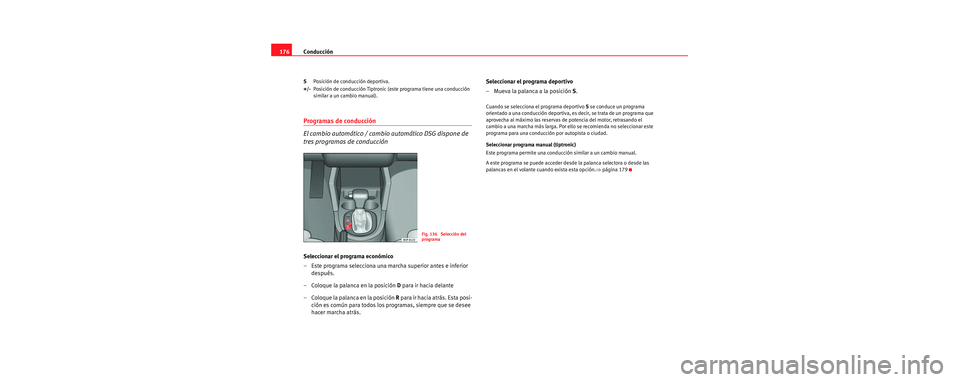 Seat Toledo 2006 Manual de instrucciones (in Spanish) Conducción
176
S Posición de conducción deportiva.
+/- Posición de conducción Tiptronic (este programa tiene una conducción
similar a un cambio manual).
Programas de conducción
El cambio autom Seat Toledo 2006 Manual de instrucciones (in Spanish) Conducción
176
S Posición de conducción deportiva.
+/- Posición de conducción Tiptronic (este programa tiene una conducción
similar a un cambio manual).
Programas de conducción
El cambio autom