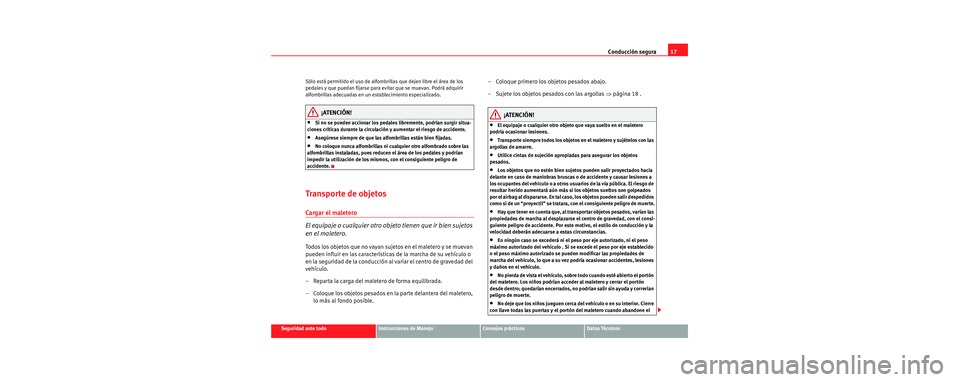 Seat Toledo 2006 Manual de instrucciones (in Spanish) Conducción segura17
Seguridad ante todoInstrucciones de ManejoConsejos prácticosDatos Técnicos
Sólo está permitido el uso de alfombri
llas que dejen libre el área de los
pedales y que puedan fi Seat Toledo 2006 Manual de instrucciones (in Spanish) Conducción segura17
Seguridad ante todoInstrucciones de ManejoConsejos prácticosDatos Técnicos
Sólo está permitido el uso de alfombri
llas que dejen libre el área de los
pedales y que puedan fi