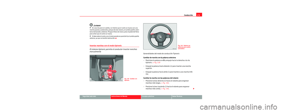 Seat Toledo 2006 Manual de instrucciones (in Spanish) Conducción179
Seguridad ante todoInstrucciones de ManejoConsejos prácticosDatos Técnicos
¡Cuidado!
•En caso de parar en subida, no intente que el coche se mueva con una
marcha puesta y aceleran Seat Toledo 2006 Manual de instrucciones (in Spanish) Conducción179
Seguridad ante todoInstrucciones de ManejoConsejos prácticosDatos Técnicos
¡Cuidado!
•En caso de parar en subida, no intente que el coche se mueva con una
marcha puesta y aceleran