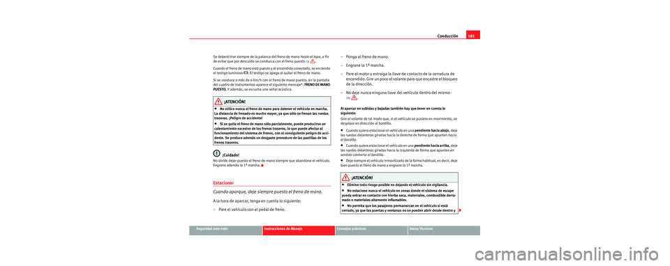 Seat Toledo 2006 Manual de instrucciones (in Spanish) Conducción181
Seguridad ante todoInstrucciones de ManejoConsejos prácticosDatos Técnicos
Se deberá tirar siempre de la palanca del freno de mano
hasta el tope, a fin
de evitar que por descuido s Seat Toledo 2006 Manual de instrucciones (in Spanish) Conducción181
Seguridad ante todoInstrucciones de ManejoConsejos prácticosDatos Técnicos
Se deberá tirar siempre de la palanca del freno de mano
hasta el tope, a fin
de evitar que por descuido s
