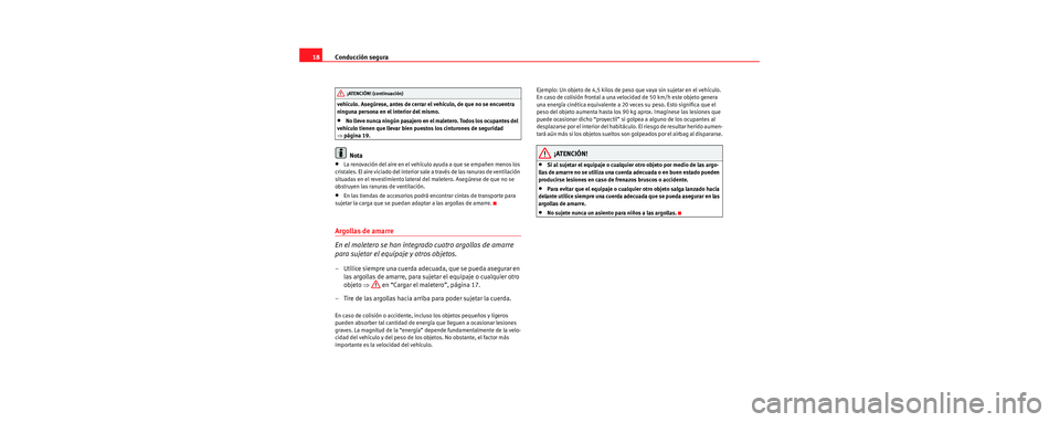 Seat Toledo 2006 Manual de instrucciones (in Spanish) Conducción segura
18
vehículo. Asegúrese, antes de cerrar el vehículo, de que no se encuentra
ninguna persona en el interior del mismo.
•No lleve nunca ningún pasajero en el maletero. Todos lo Seat Toledo 2006 Manual de instrucciones (in Spanish) Conducción segura
18
vehículo. Asegúrese, antes de cerrar el vehículo, de que no se encuentra
ninguna persona en el interior del mismo.
•No lleve nunca ningún pasajero en el maletero. Todos lo