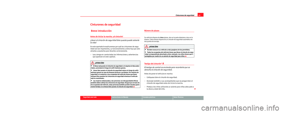 Seat Toledo 2006 Manual de instrucciones (in Spanish) Cinturones de seguridad19
Seguridad ante todoInstrucciones de ManejoConsejos prácticosDatos Técnicos
Cinturones de seguridad
Breve introducción
Antes de iniciar la marcha: ¡el cinturón!
¡Llevar Seat Toledo 2006 Manual de instrucciones (in Spanish) Cinturones de seguridad19
Seguridad ante todoInstrucciones de ManejoConsejos prácticosDatos Técnicos
Cinturones de seguridad
Breve introducción
Antes de iniciar la marcha: ¡el cinturón!
¡Llevar