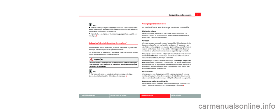 Seat Toledo 2006 Manual de instrucciones (in Spanish) Conducción y medio ambiente199
Seguridad ante todoInstrucciones de ManejoConsejos prácticosDatos Técnicos
Nota
•Debido a la mayor carga a que somete al vehículo si conduce frecuente-
mente con r Seat Toledo 2006 Manual de instrucciones (in Spanish) Conducción y medio ambiente199
Seguridad ante todoInstrucciones de ManejoConsejos prácticosDatos Técnicos
Nota
•Debido a la mayor carga a que somete al vehículo si conduce frecuente-
mente con r