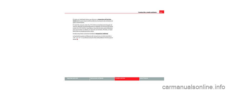 Seat Toledo 2006 Manual de instrucciones (in Spanish) Conducción y medio ambiente201
Seguridad ante todoInstrucciones de ManejoConsejos prácticosDatos Técnicos
El motor y el catalizador tienen que alcanzar su
temperatura de funciona-
miento óptima Seat Toledo 2006 Manual de instrucciones (in Spanish) Conducción y medio ambiente201
Seguridad ante todoInstrucciones de ManejoConsejos prácticosDatos Técnicos
El motor y el catalizador tienen que alcanzar su
temperatura de funciona-
miento óptima
