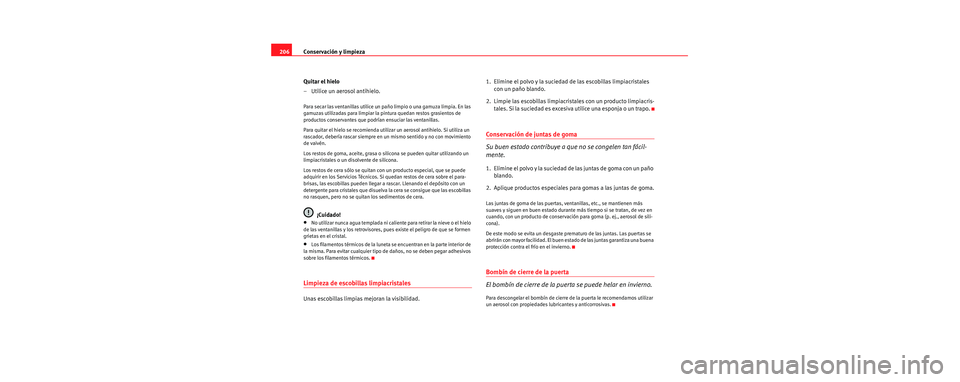 Seat Toledo 2006 Manual de instrucciones (in Spanish) Conservación y limpieza
206
Quitar el hielo
– Utilice un aerosol antihielo.
Para secar las ventanillas utilice un paño limpio o una gamuza limpia. En las
gamuzas utilizadas para limpiar la pintur Seat Toledo 2006 Manual de instrucciones (in Spanish) Conservación y limpieza
206
Quitar el hielo
– Utilice un aerosol antihielo.
Para secar las ventanillas utilice un paño limpio o una gamuza limpia. En las
gamuzas utilizadas para limpiar la pintur