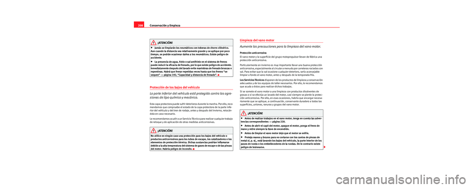 Seat Toledo 2006 Manual de instrucciones (in Spanish) Conservación y limpieza
208
¡ATENCIÓN!
•Jamás se limpiarán los neumáticos con toberas de chorro cilíndrico.
Aun cuando la distancia sea relativamente grande y se aplique por poco
tiempo, se Seat Toledo 2006 Manual de instrucciones (in Spanish) Conservación y limpieza
208
¡ATENCIÓN!
•Jamás se limpiarán los neumáticos con toberas de chorro cilíndrico.
Aun cuando la distancia sea relativamente grande y se aplique por poco
tiempo, se