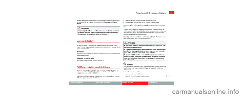 Seat Toledo 2006 Manual de instrucciones (in Spanish) Accesorios, cambio de piezas y modificaciones213
Seguridad ante todoInstrucciones de ManejoConsejos prácticosDatos Técnicos
Por ello, le recomendamos que encargue
únicamente al Servicio Técnico S Seat Toledo 2006 Manual de instrucciones (in Spanish) Accesorios, cambio de piezas y modificaciones213
Seguridad ante todoInstrucciones de ManejoConsejos prácticosDatos Técnicos
Por ello, le recomendamos que encargue
únicamente al Servicio Técnico S