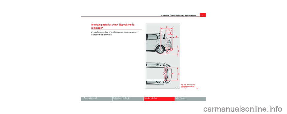 Seat Toledo 2006 Manual de instrucciones (in Spanish) Accesorios, cambio de piezas y modificaciones215
Seguridad ante todoInstrucciones de ManejoConsejos prácticosDatos Técnicos
Montaje posterior de un dispositivo de
remolque*
Es posible reequipar el Seat Toledo 2006 Manual de instrucciones (in Spanish) Accesorios, cambio de piezas y modificaciones215
Seguridad ante todoInstrucciones de ManejoConsejos prácticosDatos Técnicos
Montaje posterior de un dispositivo de
remolque*
Es posible reequipar el