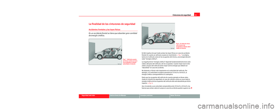 Seat Toledo 2006 Manual de instrucciones (in Spanish) Cinturones de seguridad21
Seguridad ante todoInstrucciones de ManejoConsejos prácticosDatos Técnicos
La finalidad de los cinturones de seguridad
Accidentes frontales y las leyes físicas
En un accid Seat Toledo 2006 Manual de instrucciones (in Spanish) Cinturones de seguridad21
Seguridad ante todoInstrucciones de ManejoConsejos prácticosDatos Técnicos
La finalidad de los cinturones de seguridad
Accidentes frontales y las leyes físicas
En un accid
