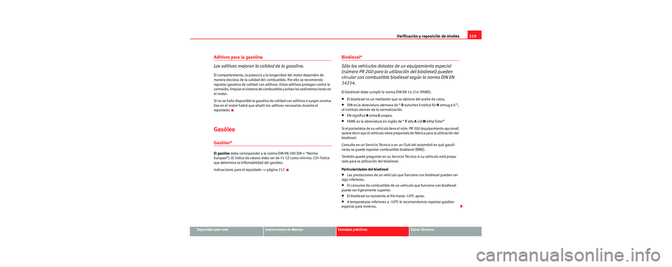 Seat Toledo 2006 Manual de instrucciones (in Spanish) Verificación y reposición de niveles219
Seguridad ante todoInstrucciones de ManejoConsejos prácticosDatos Técnicos
Aditivos para la gasolina
Los aditivos mejoran la calidad de la gasolina.
El comp Seat Toledo 2006 Manual de instrucciones (in Spanish) Verificación y reposición de niveles219
Seguridad ante todoInstrucciones de ManejoConsejos prácticosDatos Técnicos
Aditivos para la gasolina
Los aditivos mejoran la calidad de la gasolina.
El comp