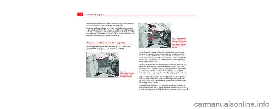 Seat Toledo 2006 Manual de instrucciones (in Spanish) Cinturones de seguridad
22
facilidad una tonelada (1.000 kg). Las fuerzas que actúan sobre su cuerpo
aumentan cuanto mayor sea la velocidad a la que circule.
Los ocupantes del vehículo que no se ha Seat Toledo 2006 Manual de instrucciones (in Spanish) Cinturones de seguridad
22
facilidad una tonelada (1.000 kg). Las fuerzas que actúan sobre su cuerpo
aumentan cuanto mayor sea la velocidad a la que circule.
Los ocupantes del vehículo que no se ha