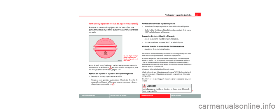 Seat Toledo 2006 Manual de instrucciones (in Spanish) Verificación y reposición de niveles229
Seguridad ante todoInstrucciones de ManejoConsejos prácticosDatos Técnicos
Verificación y reposición del nivel del líquido refrigerante
Para que el s Seat Toledo 2006 Manual de instrucciones (in Spanish) Verificación y reposición de niveles229
Seguridad ante todoInstrucciones de ManejoConsejos prácticosDatos Técnicos
Verificación y reposición del nivel del líquido refrigerante
Para que el s