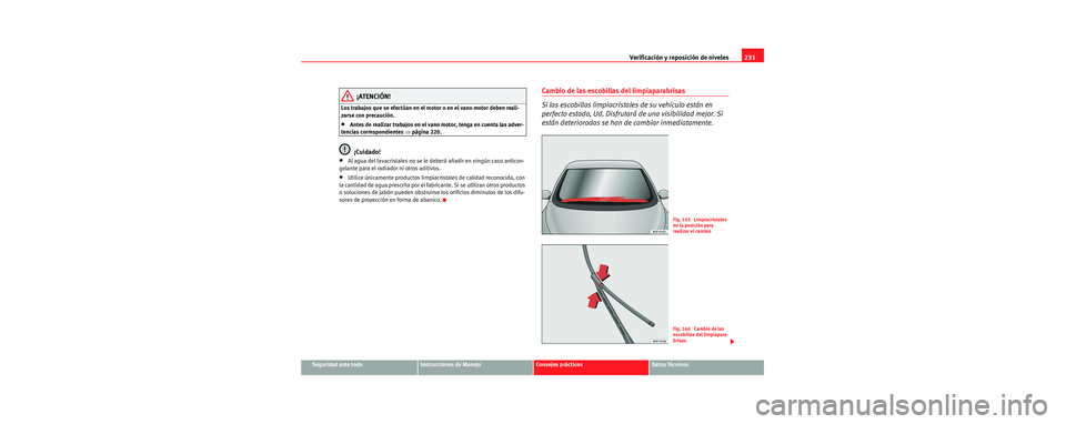 Seat Toledo 2006 Manual de instrucciones (in Spanish) Verificación y reposición de niveles231
Seguridad ante todoInstrucciones de ManejoConsejos prácticosDatos Técnicos
¡ATENCIÓN!
Los trabajos que se efectúan en el motor o en el vano motor deben r Seat Toledo 2006 Manual de instrucciones (in Spanish) Verificación y reposición de niveles231
Seguridad ante todoInstrucciones de ManejoConsejos prácticosDatos Técnicos
¡ATENCIÓN!
Los trabajos que se efectúan en el motor o en el vano motor deben r