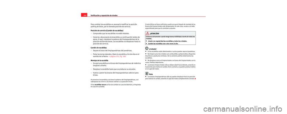 Seat Toledo 2006 Manual de instrucciones (in Spanish) Verificación y reposición de niveles
232
Para cambiar las escobillas es necesario modificar la posición
parking de éstas, por la llamada posición de servicio.
Posición de servicio (Cambio de es Seat Toledo 2006 Manual de instrucciones (in Spanish) Verificación y reposición de niveles
232
Para cambiar las escobillas es necesario modificar la posición
parking de éstas, por la llamada posición de servicio.
Posición de servicio (Cambio de es