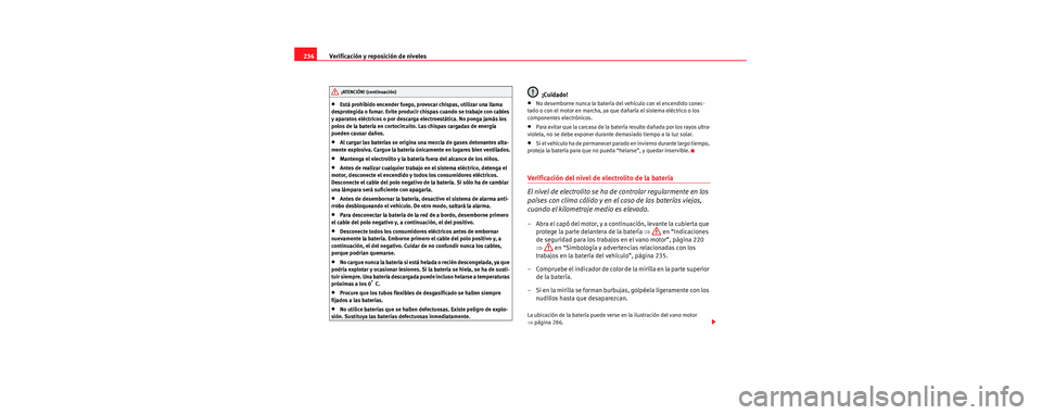 Seat Toledo 2006 Manual de instrucciones (in Spanish) Verificación y reposición de niveles
236
•Está prohibido encender fuego, provocar chispas, utilizar una llama
desprotegida o fumar. Evite producir chispas cuando se trabaje con cables
y aparato Seat Toledo 2006 Manual de instrucciones (in Spanish) Verificación y reposición de niveles
236
•Está prohibido encender fuego, provocar chispas, utilizar una llama
desprotegida o fumar. Evite producir chispas cuando se trabaje con cables
y aparato