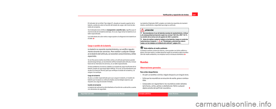 Seat Toledo 2006 Manual de instrucciones (in Spanish) Verificación y reposición de niveles237
Seguridad ante todoInstrucciones de ManejoConsejos prácticosDatos Técnicos
El indicador de la mirilla (“ojo mágico”), situado en la parte superior de l Seat Toledo 2006 Manual de instrucciones (in Spanish) Verificación y reposición de niveles237
Seguridad ante todoInstrucciones de ManejoConsejos prácticosDatos Técnicos
El indicador de la mirilla (“ojo mágico”), situado en la parte superior de l