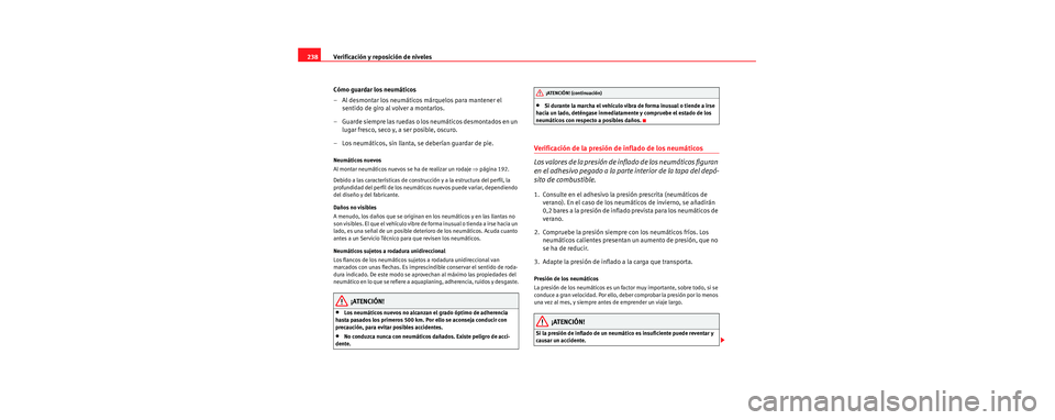 Seat Toledo 2006 Manual de instrucciones (in Spanish) Verificación y reposición de niveles
238
Cómo guardar los neumáticos
– Al desmontar los neumáticos márquelos para mantener el sentido de giro al volver a montarlos.
– Guarde siempre las rued Seat Toledo 2006 Manual de instrucciones (in Spanish) Verificación y reposición de niveles
238
Cómo guardar los neumáticos
– Al desmontar los neumáticos márquelos para mantener el sentido de giro al volver a montarlos.
– Guarde siempre las rued