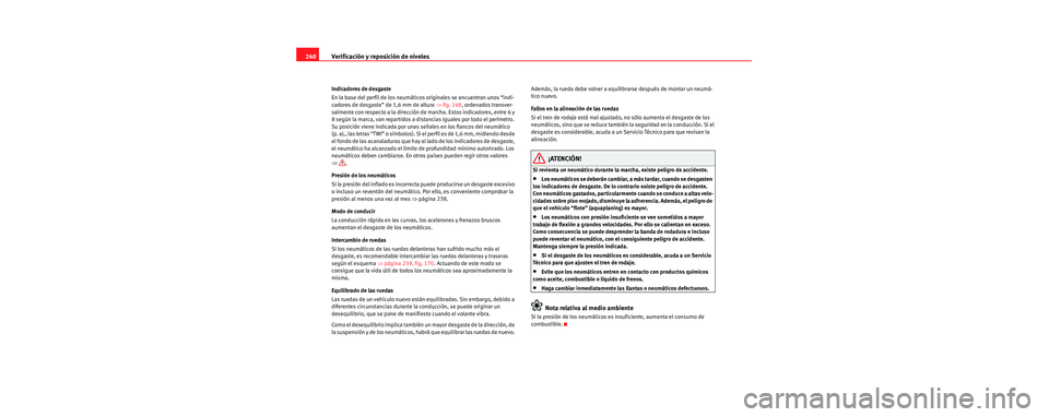 Seat Toledo 2006  Manual de instrucciones (in Spanish) Verificación y reposición de niveles
240
Indicadores de desgaste
En la base del perfil de los neumáticos originales se encuentran unos “indi-
cadores de desgaste” de 1,6 mm de altura  ⇒fig. 1