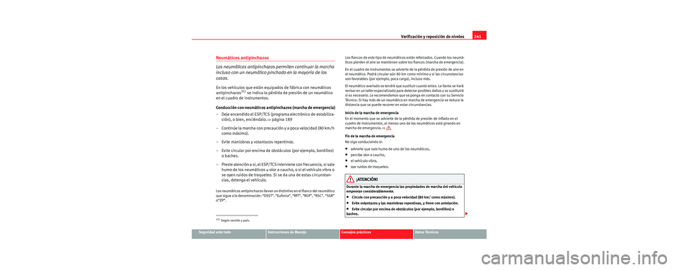 Seat Toledo 2006  Manual de instrucciones (in Spanish) Verificación y reposición de niveles241
Seguridad ante todoInstrucciones de ManejoConsejos prácticosDatos Técnicos
Neumáticos antipinchazos
Los neumáticos antipinchazos permiten continuar la mar