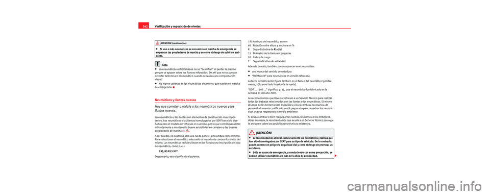 Seat Toledo 2006  Manual de instrucciones (in Spanish) Verificación y reposición de niveles
242
•Si uno o más neumáticos se encuentra en marcha de emergencia se 
empeoran las propiedades de marcha y se corre el riesgo de sufrir un acci-
dente.
Nota
