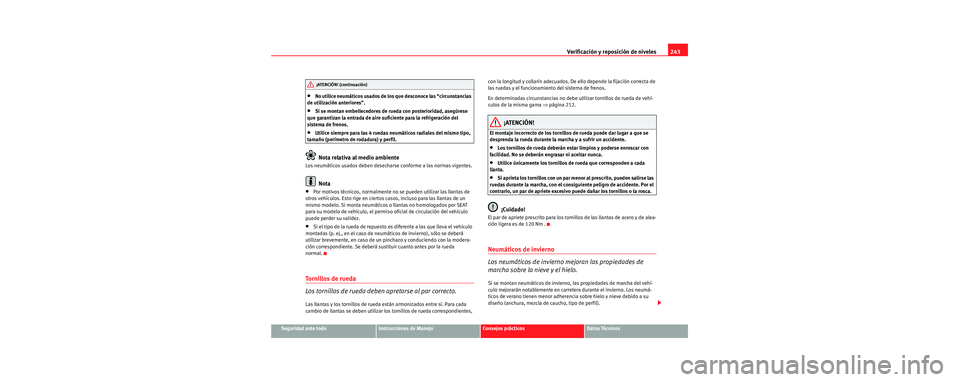 Seat Toledo 2006  Manual de instrucciones (in Spanish) Verificación y reposición de niveles243
Seguridad ante todoInstrucciones de ManejoConsejos prácticosDatos Técnicos
•No utilice neumáticos usados de los que desconoce las “circunstancias 
de u