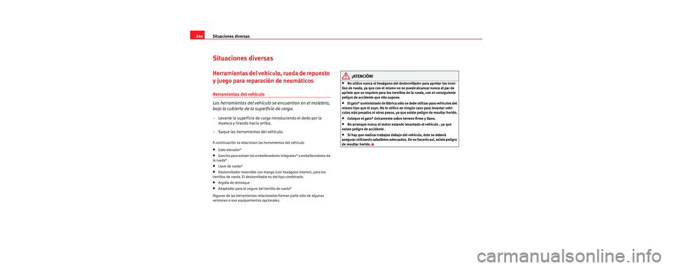 Seat Toledo 2006  Manual de instrucciones (in Spanish) Situaciones diversas
246
Situaciones diversas
Herramientas del vehículo, rueda de repuesto 
y juego para reparación de neumáticos
Herramientas del vehículo
Las herramientas del vehículo se encuen
