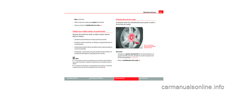 Seat Toledo 2006 Manual de instrucciones (in Spanish) Situaciones diversas249
Seguridad ante todoInstrucciones de ManejoConsejos prácticosDatos Técnicos
–Baje el vehículo.
– Utilice la llave de ruedas para apretar los tornillos
– Vuelva a colo Seat Toledo 2006 Manual de instrucciones (in Spanish) Situaciones diversas249
Seguridad ante todoInstrucciones de ManejoConsejos prácticosDatos Técnicos
–Baje el vehículo.
– Utilice la llave de ruedas para apretar los tornillos
– Vuelva a colo
