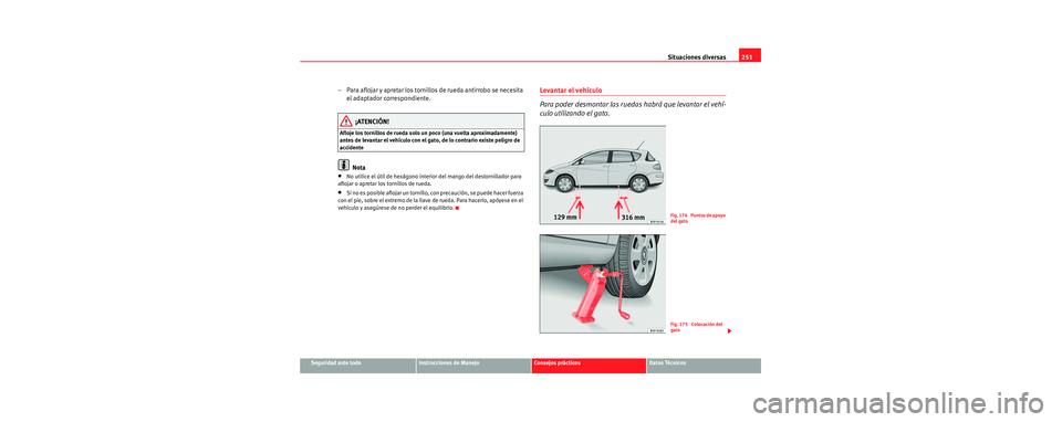 Seat Toledo 2006 Manual de instrucciones (in Spanish) Situaciones diversas251
Seguridad ante todoInstrucciones de ManejoConsejos prácticosDatos Técnicos
– Para aflojar y apretar los tornillos de rueda antirrobo se necesita
el adaptador correspondien Seat Toledo 2006 Manual de instrucciones (in Spanish) Situaciones diversas251
Seguridad ante todoInstrucciones de ManejoConsejos prácticosDatos Técnicos
– Para aflojar y apretar los tornillos de rueda antirrobo se necesita
el adaptador correspondien
